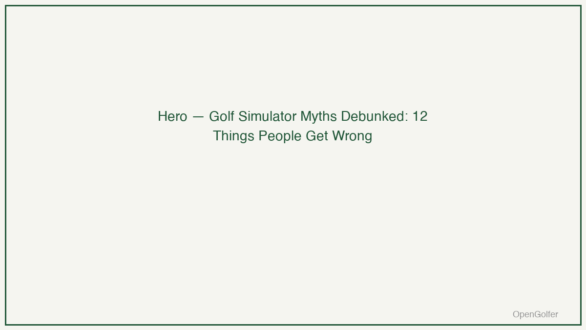 Golf Simulator Myths Debunked: 12 Things People Get Wrong — featured image